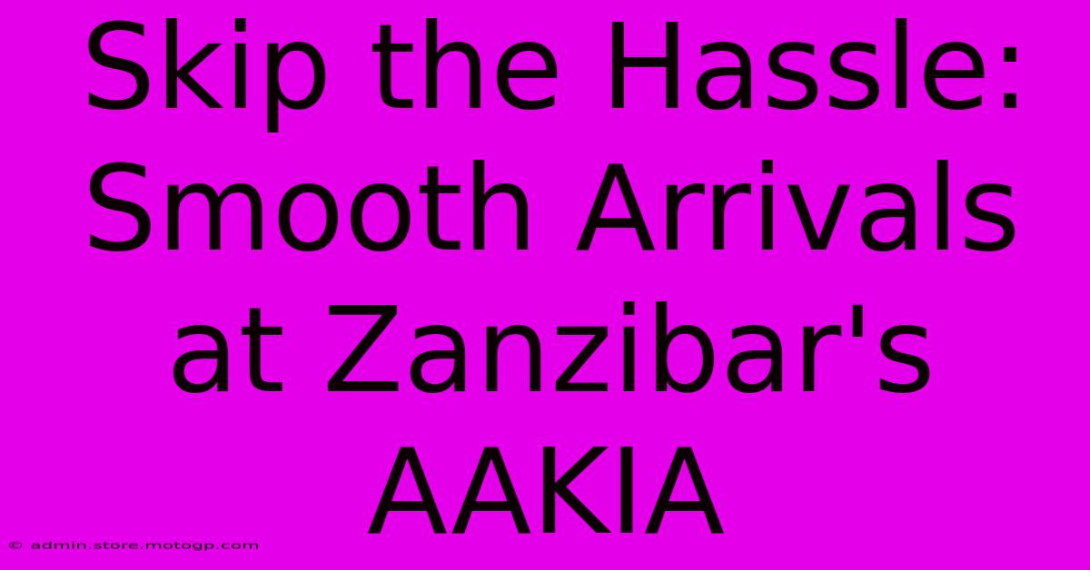 Skip The Hassle: Smooth Arrivals At Zanzibar's AAKIA