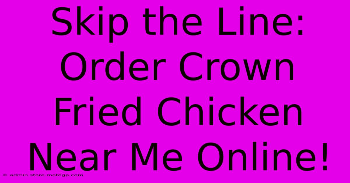 Skip The Line: Order Crown Fried Chicken Near Me Online!