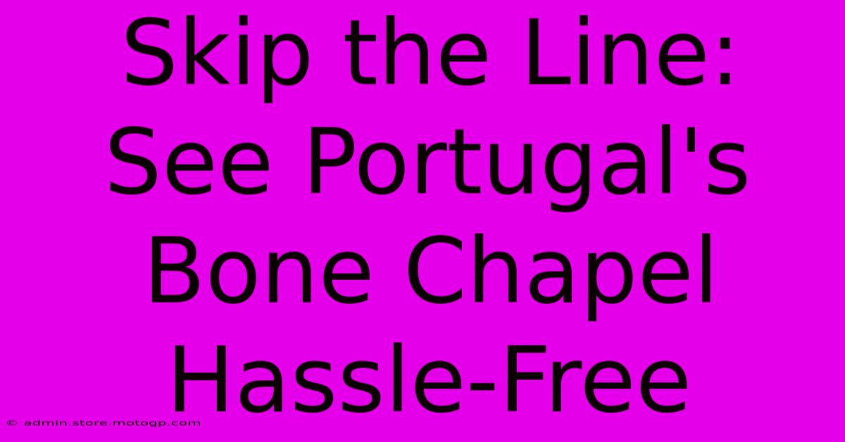 Skip The Line: See Portugal's Bone Chapel Hassle-Free