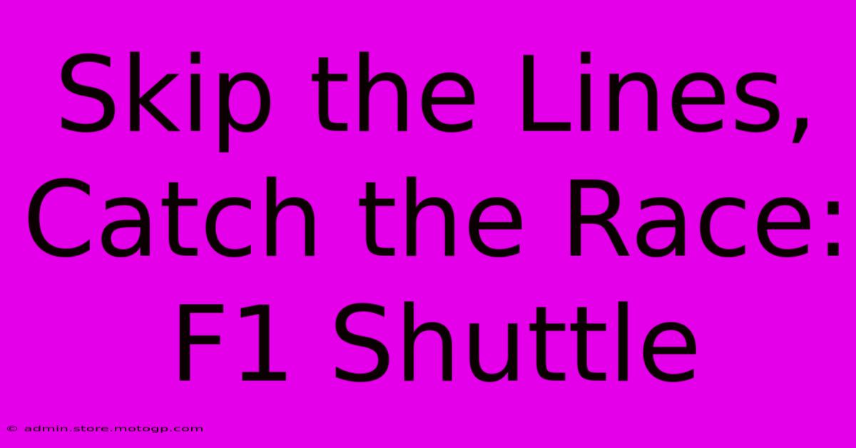 Skip The Lines, Catch The Race: F1 Shuttle