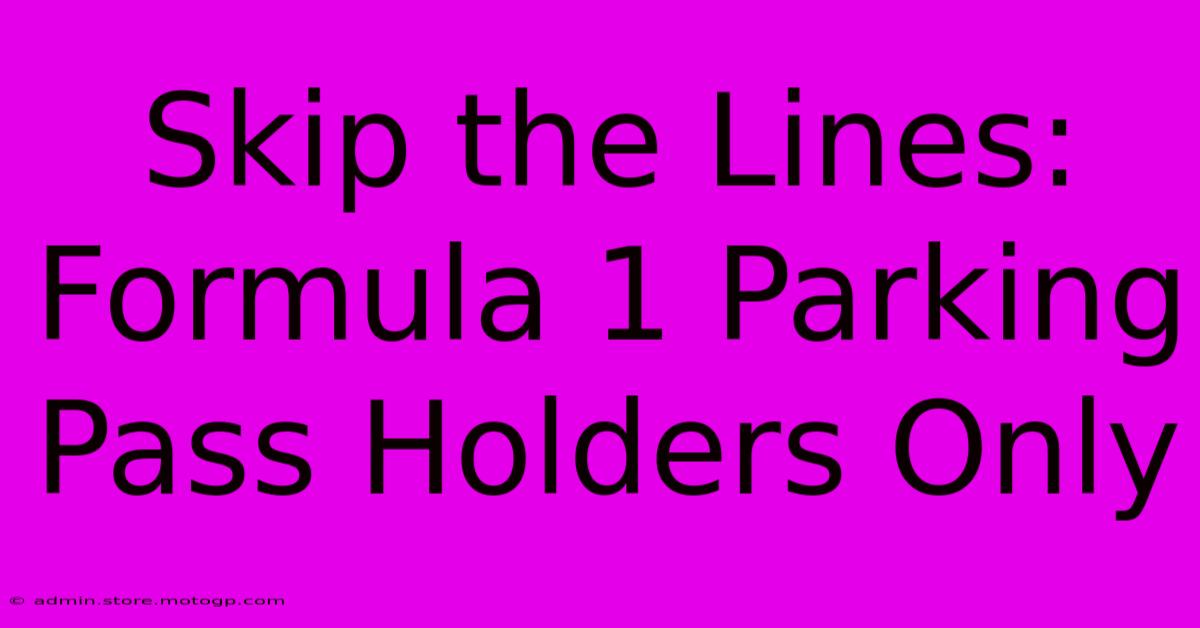 Skip The Lines: Formula 1 Parking Pass Holders Only