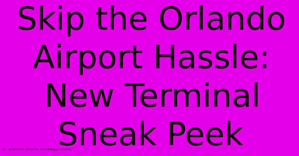 Skip The Orlando Airport Hassle: New Terminal Sneak Peek