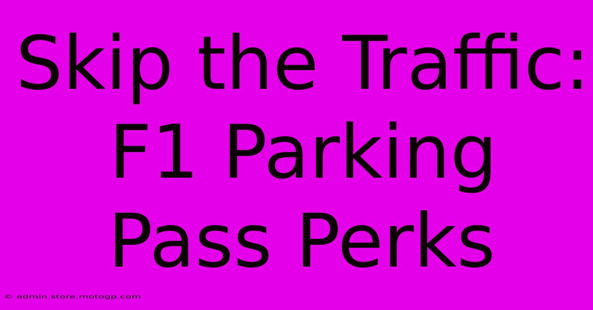 Skip The Traffic: F1 Parking Pass Perks