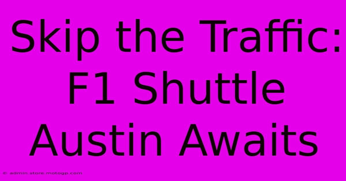 Skip The Traffic: F1 Shuttle Austin Awaits