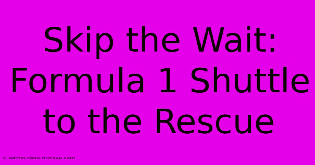 Skip The Wait: Formula 1 Shuttle To The Rescue