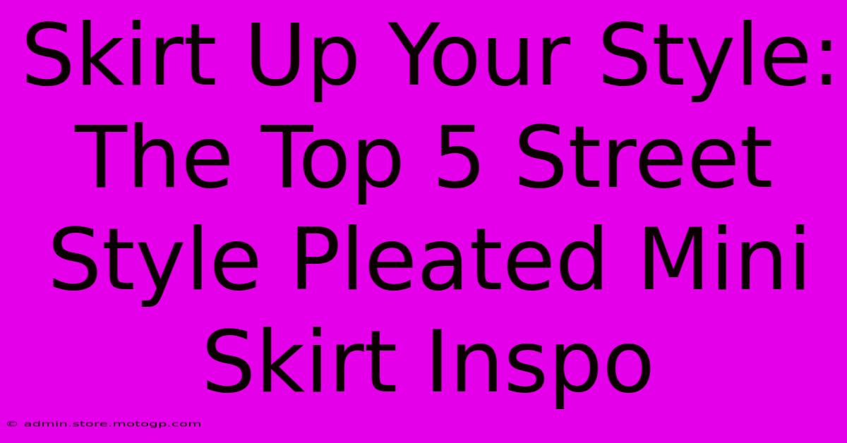 Skirt Up Your Style: The Top 5 Street Style Pleated Mini Skirt Inspo