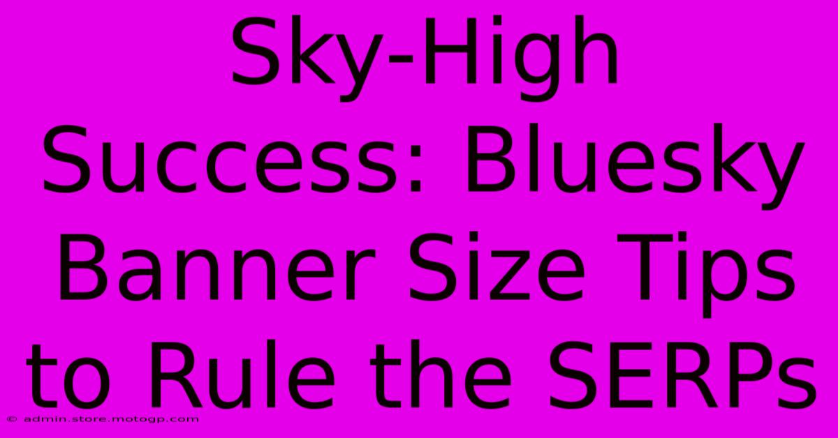 Sky-High Success: Bluesky Banner Size Tips To Rule The SERPs