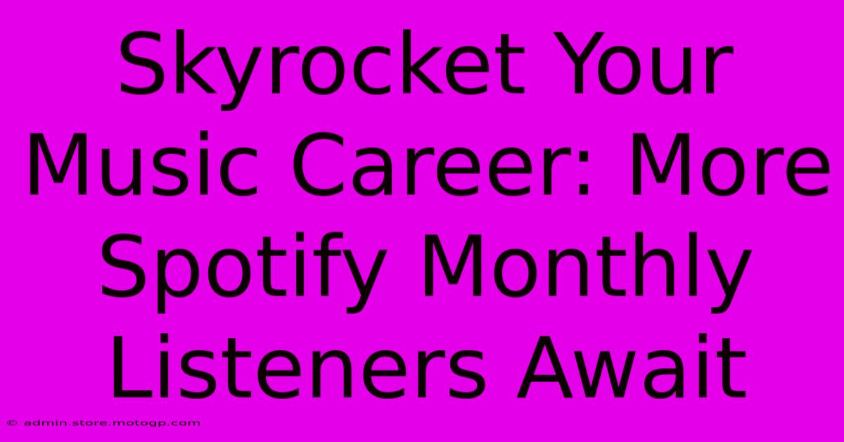 Skyrocket Your Music Career: More Spotify Monthly Listeners Await