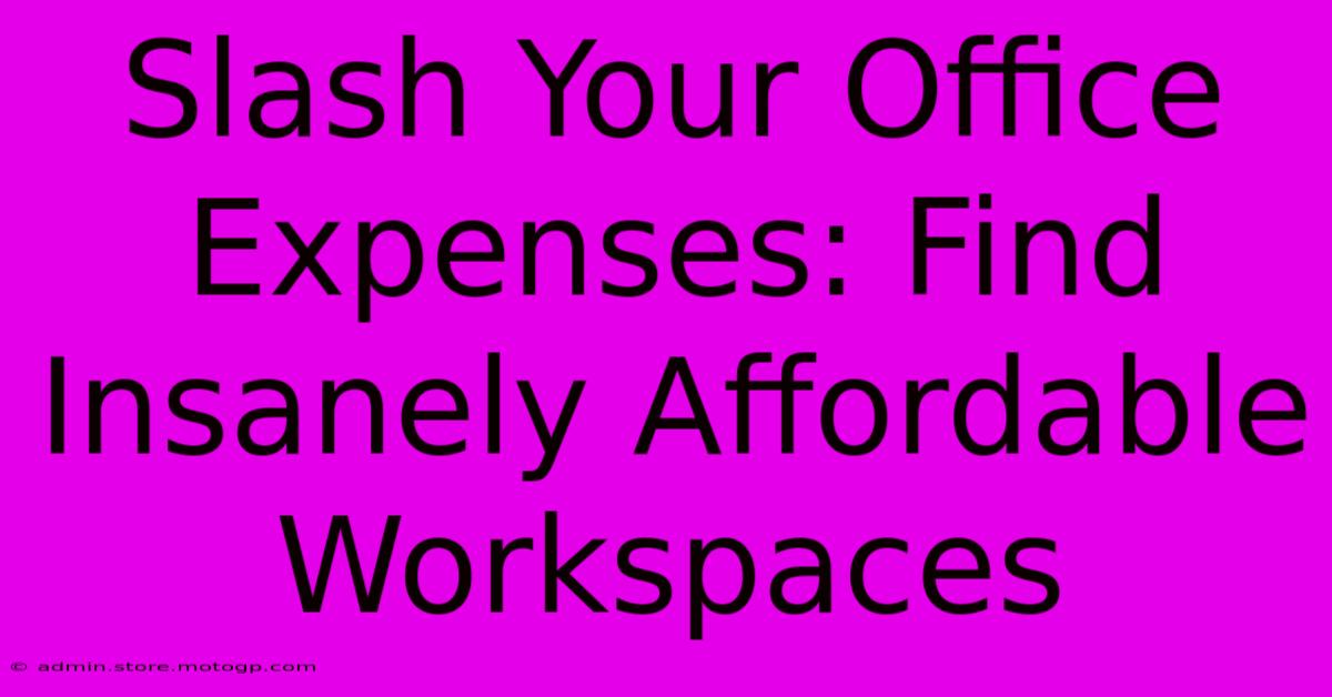 Slash Your Office Expenses: Find Insanely Affordable Workspaces