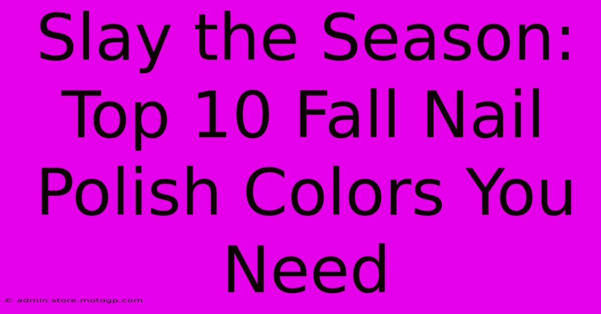 Slay The Season: Top 10 Fall Nail Polish Colors You Need