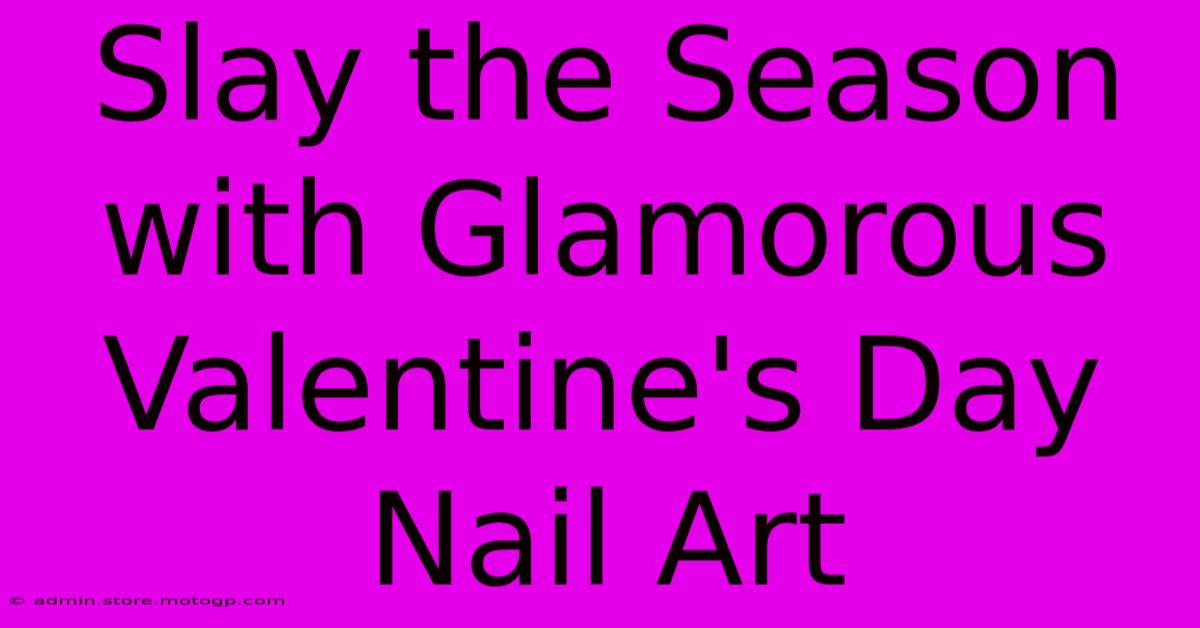 Slay The Season With Glamorous Valentine's Day Nail Art