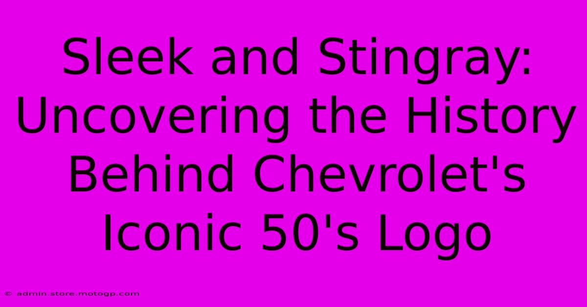 Sleek And Stingray: Uncovering The History Behind Chevrolet's Iconic 50's Logo