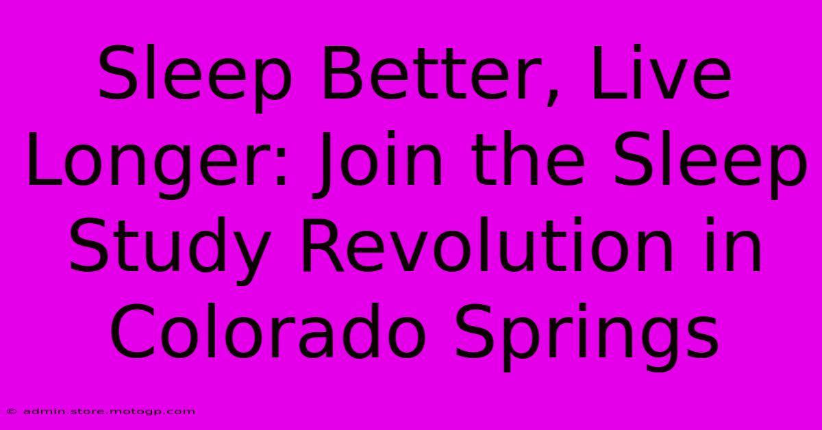 Sleep Better, Live Longer: Join The Sleep Study Revolution In Colorado Springs