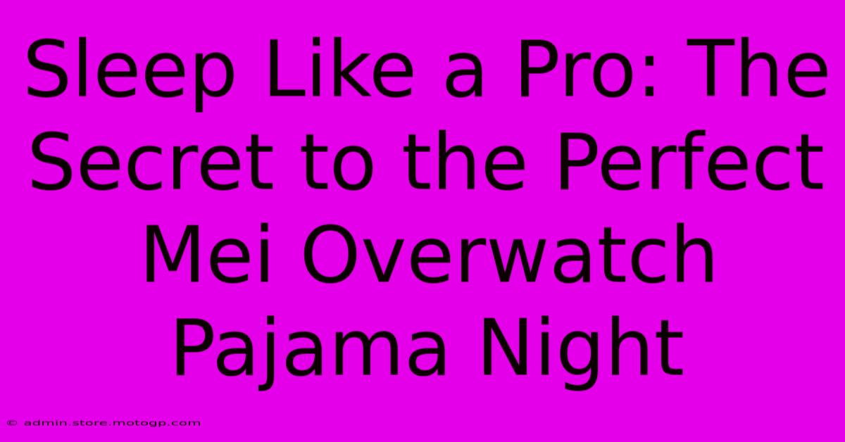 Sleep Like A Pro: The Secret To The Perfect Mei Overwatch Pajama Night