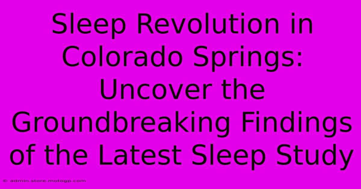 Sleep Revolution In Colorado Springs: Uncover The Groundbreaking Findings Of The Latest Sleep Study