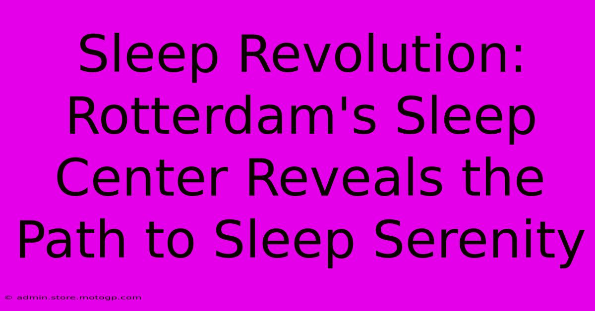 Sleep Revolution: Rotterdam's Sleep Center Reveals The Path To Sleep Serenity