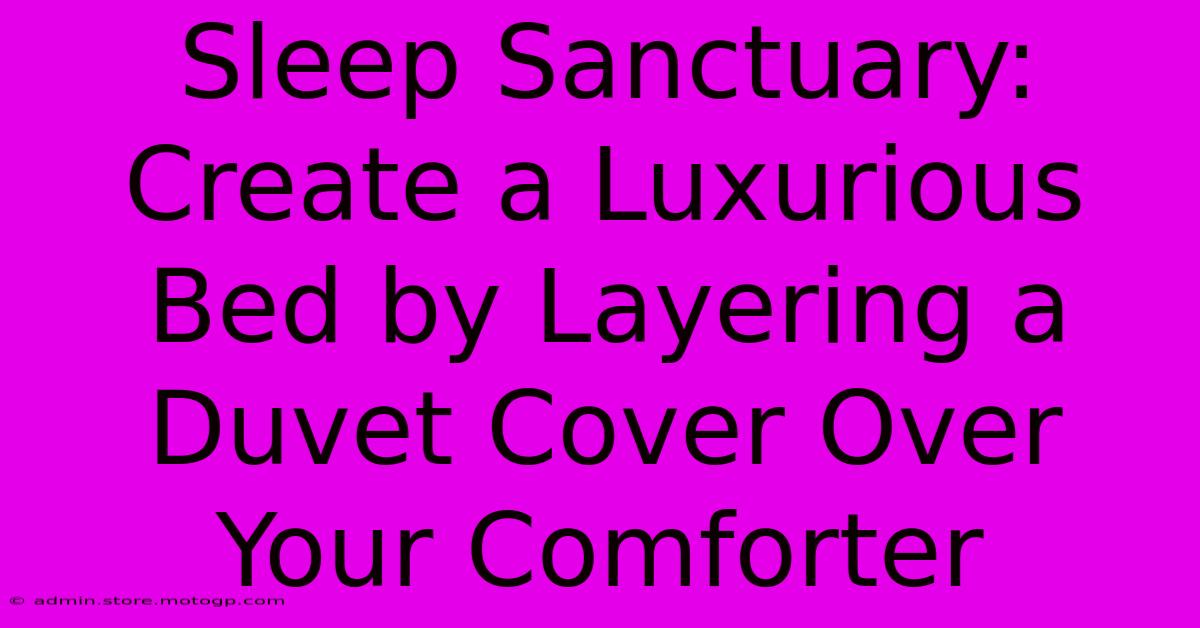 Sleep Sanctuary: Create A Luxurious Bed By Layering A Duvet Cover Over Your Comforter