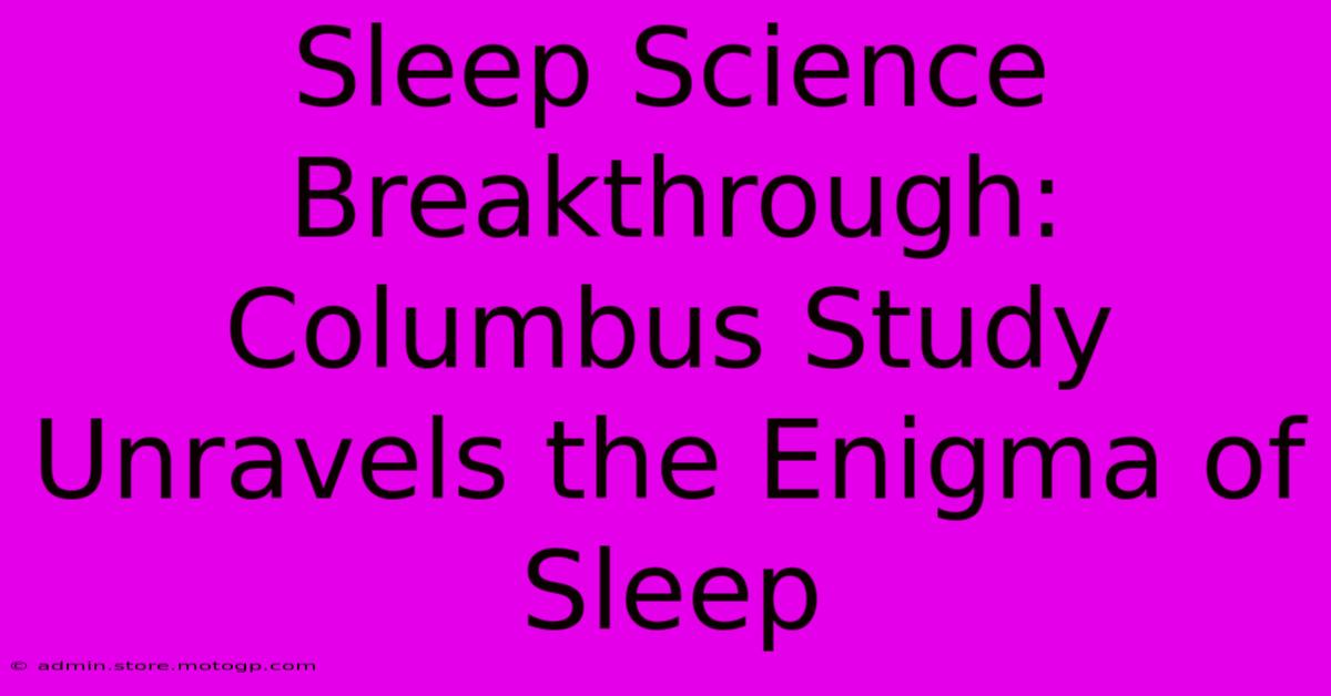 Sleep Science Breakthrough: Columbus Study Unravels The Enigma Of Sleep