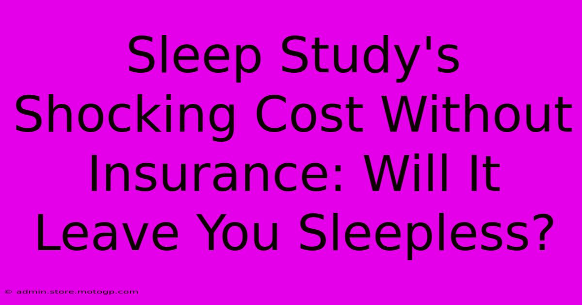 Sleep Study's Shocking Cost Without Insurance: Will It Leave You Sleepless?