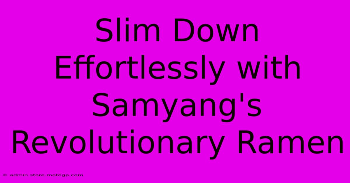 Slim Down Effortlessly With Samyang's Revolutionary Ramen