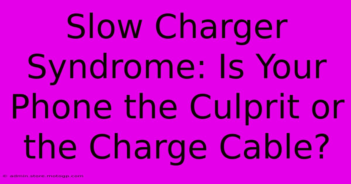 Slow Charger Syndrome: Is Your Phone The Culprit Or The Charge Cable?