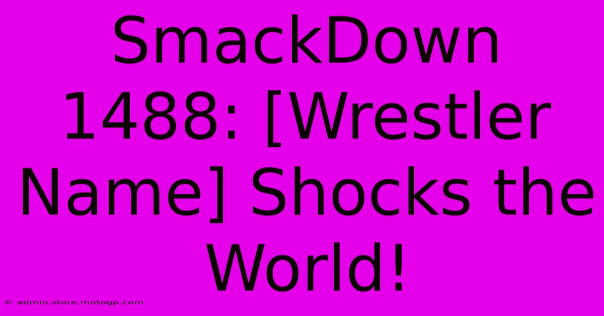 SmackDown 1488: [Wrestler Name] Shocks The World!