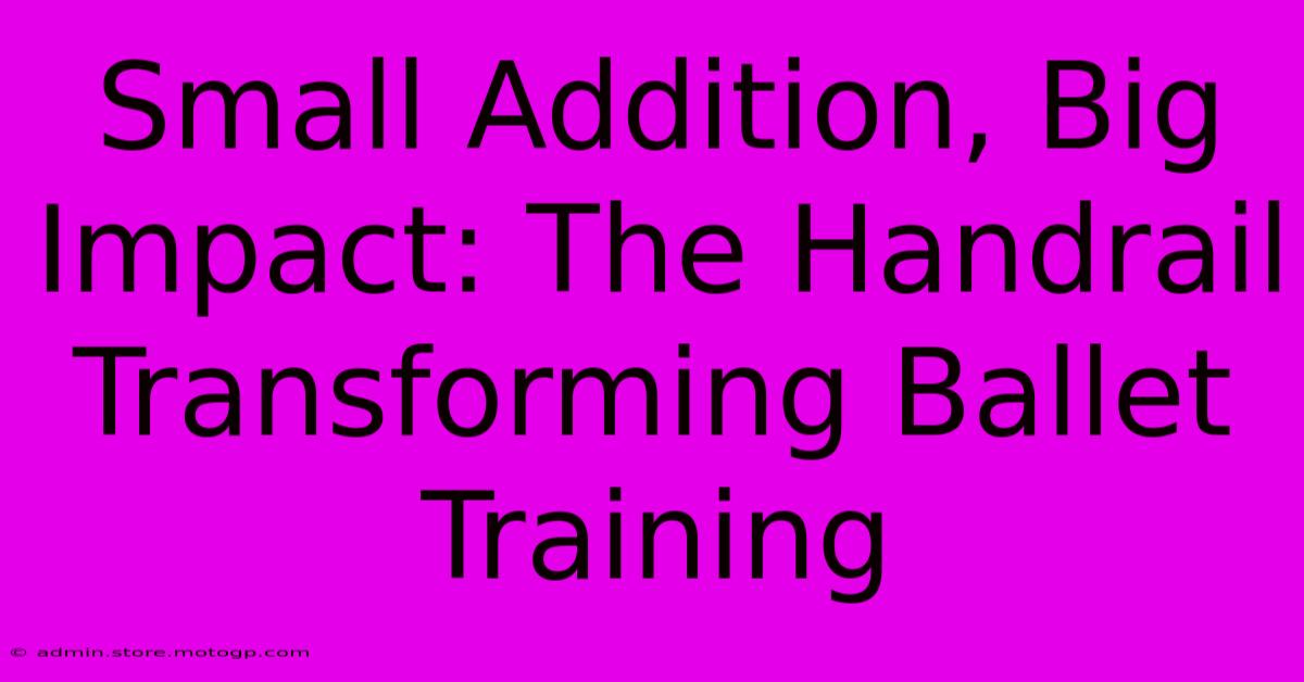 Small Addition, Big Impact: The Handrail Transforming Ballet Training