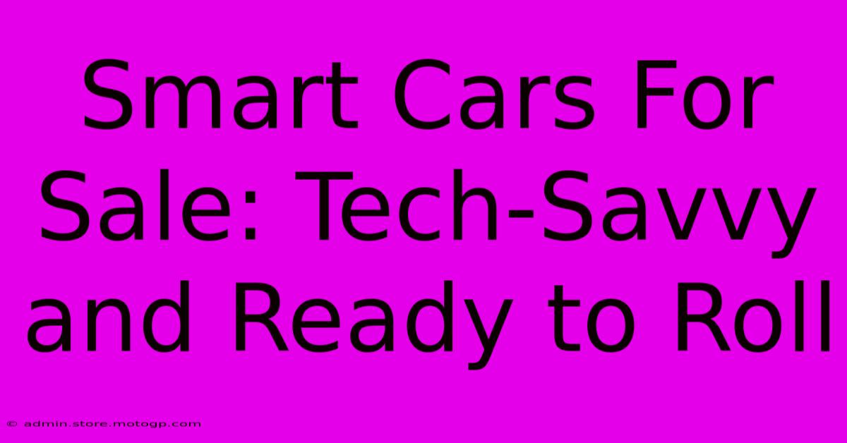 Smart Cars For Sale: Tech-Savvy And Ready To Roll