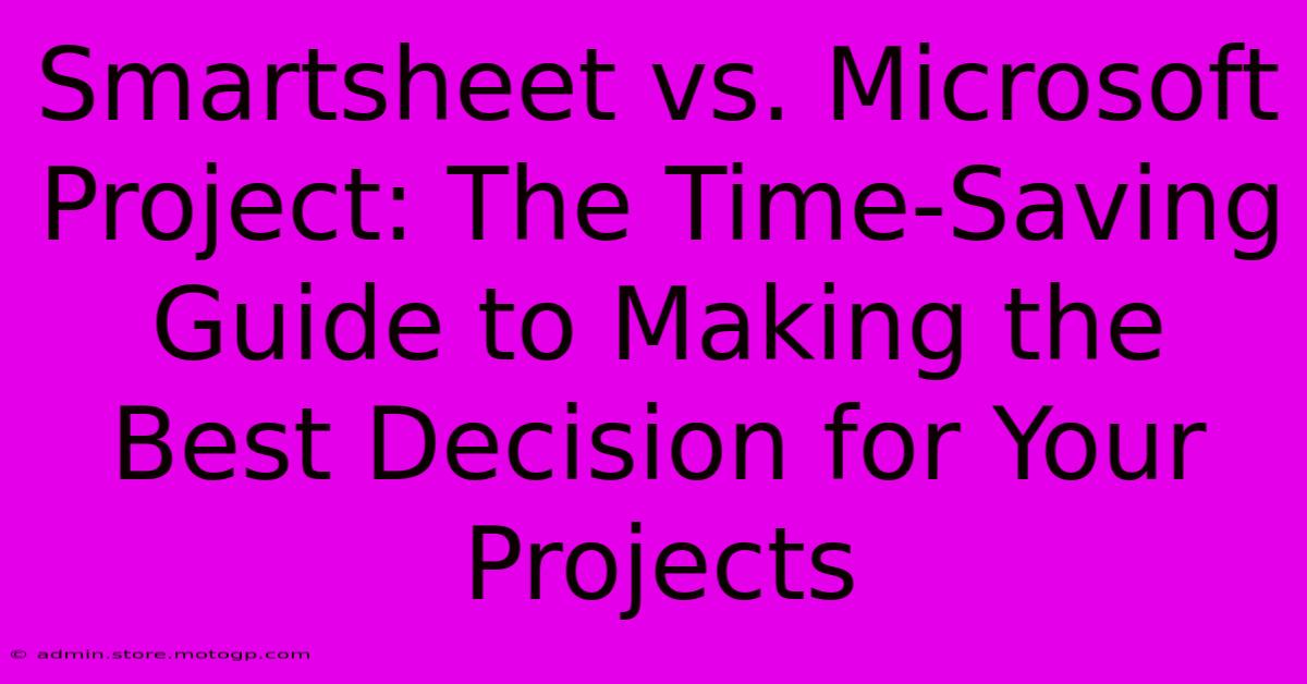 Smartsheet Vs. Microsoft Project: The Time-Saving Guide To Making The Best Decision For Your Projects