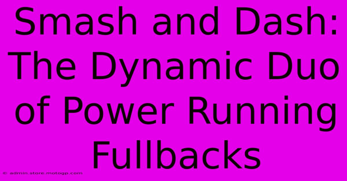 Smash And Dash: The Dynamic Duo Of Power Running Fullbacks