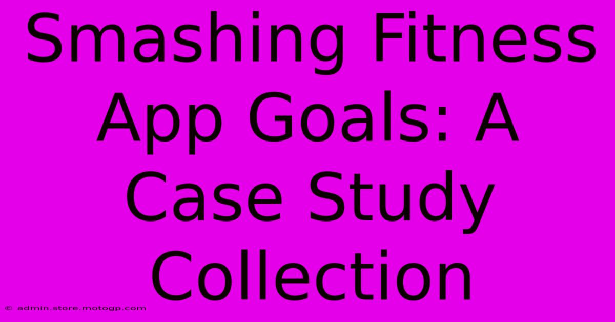 Smashing Fitness App Goals: A Case Study Collection