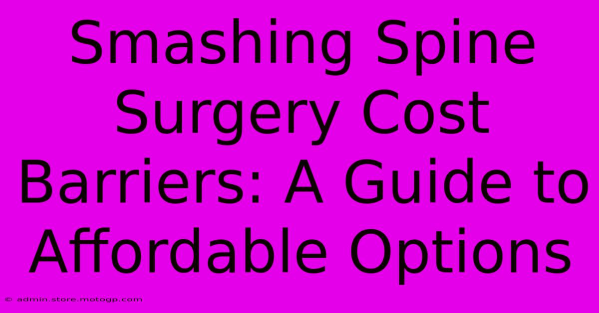 Smashing Spine Surgery Cost Barriers: A Guide To Affordable Options