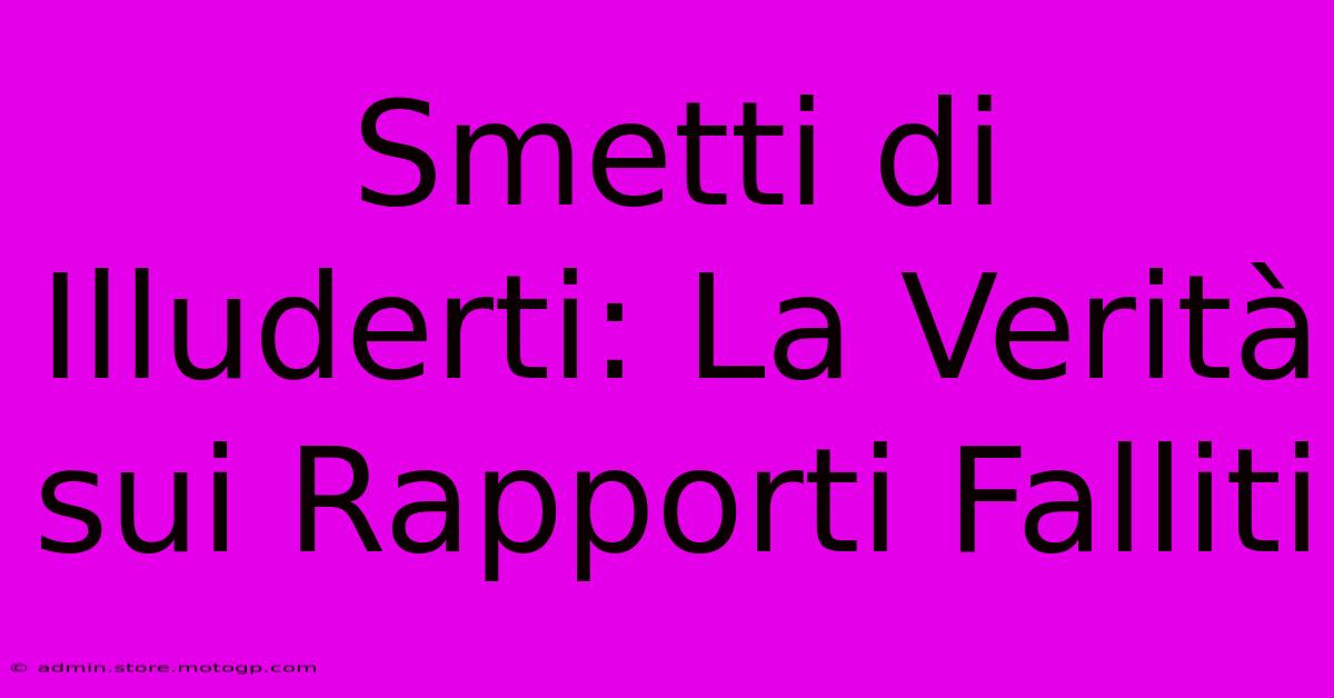 Smetti Di Illuderti: La Verità Sui Rapporti Falliti