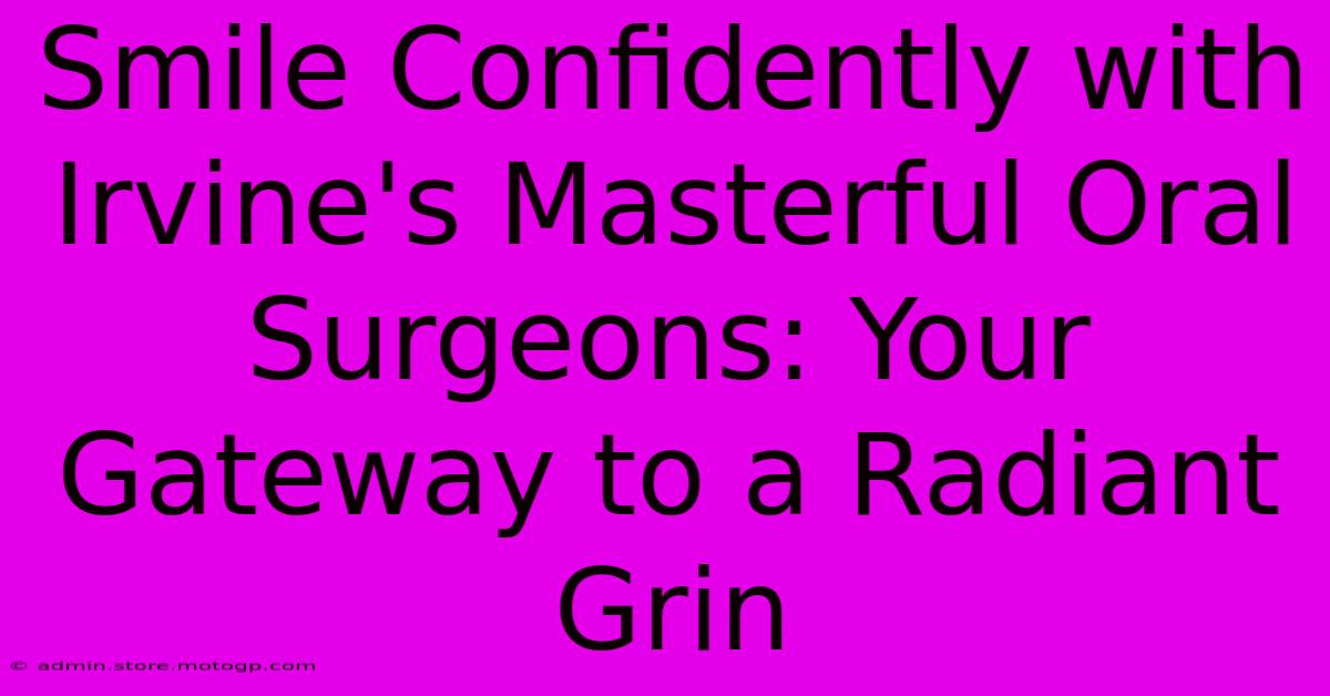 Smile Confidently With Irvine's Masterful Oral Surgeons: Your Gateway To A Radiant Grin