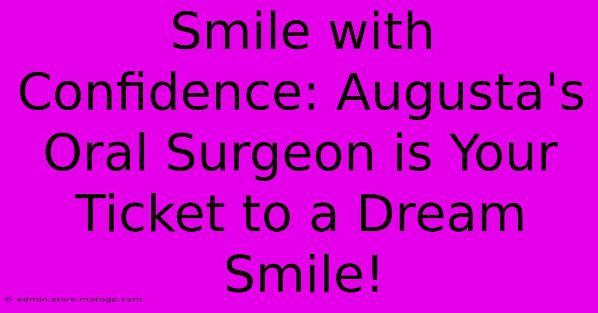 Smile With Confidence: Augusta's Oral Surgeon Is Your Ticket To A Dream Smile!