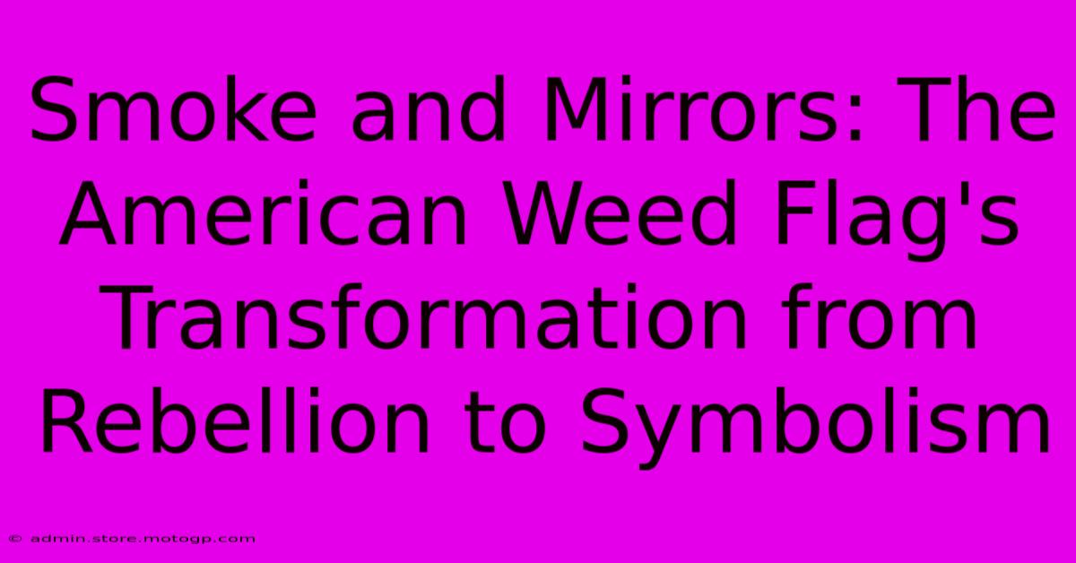 Smoke And Mirrors: The American Weed Flag's Transformation From Rebellion To Symbolism