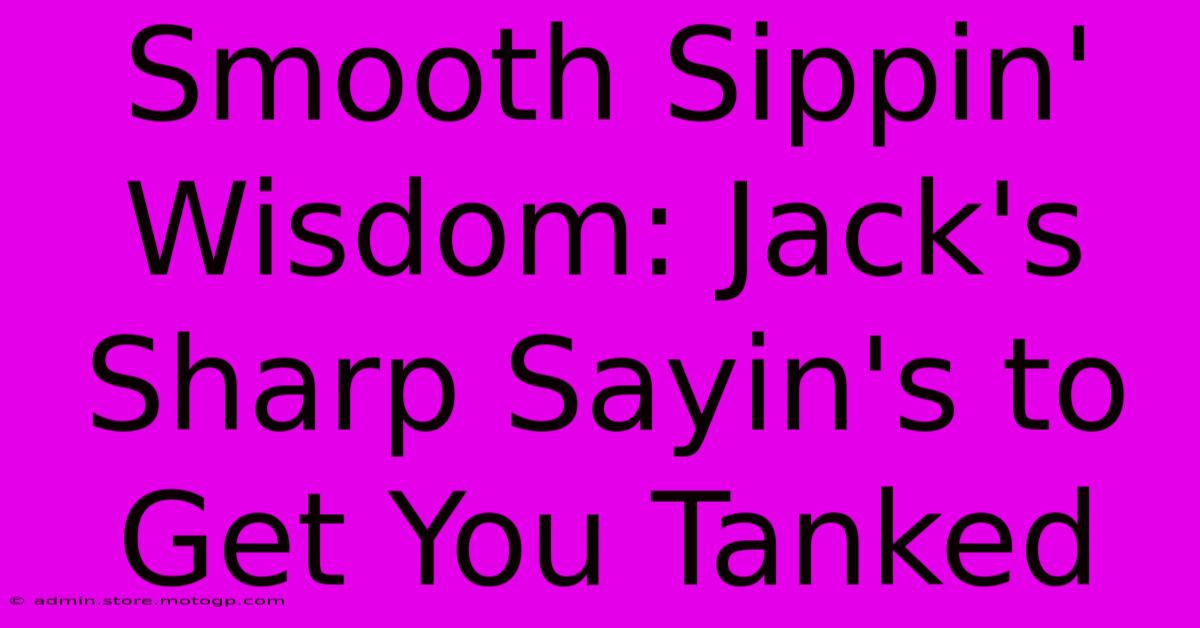 Smooth Sippin' Wisdom: Jack's Sharp Sayin's To Get You Tanked