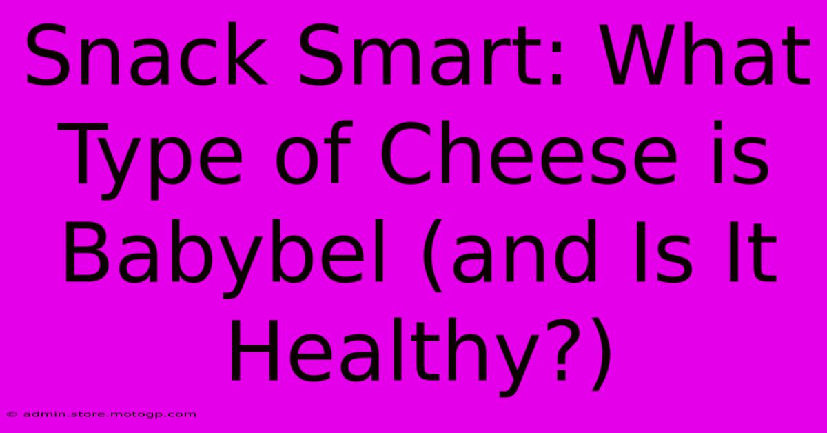 Snack Smart: What Type Of Cheese Is Babybel (and Is It Healthy?)