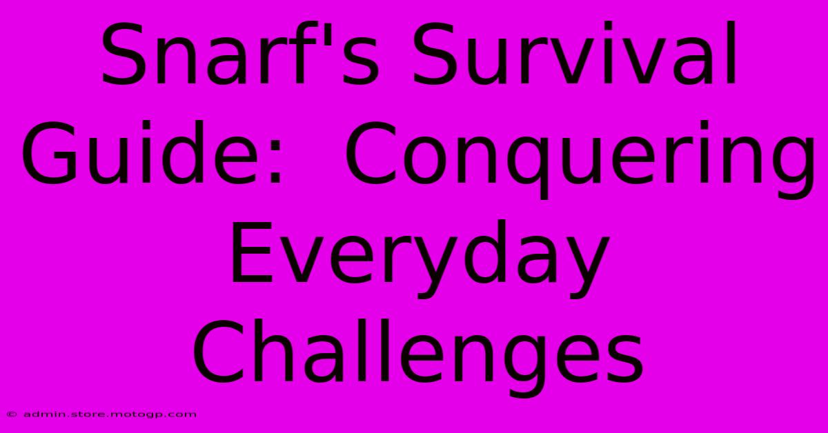 Snarf's Survival Guide:  Conquering Everyday Challenges