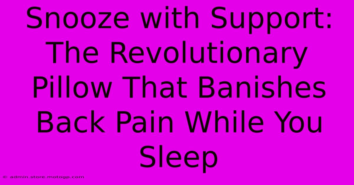 Snooze With Support: The Revolutionary Pillow That Banishes Back Pain While You Sleep