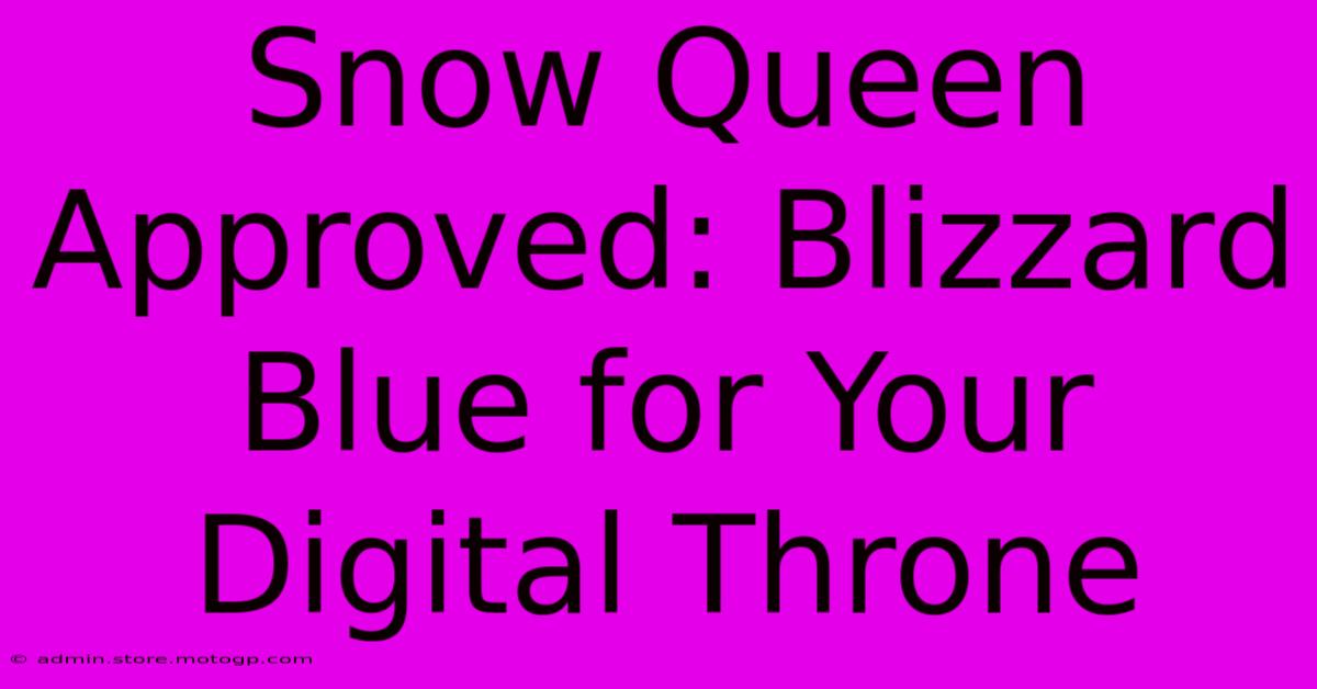 Snow Queen Approved: Blizzard Blue For Your Digital Throne