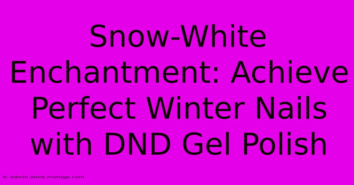 Snow-White Enchantment: Achieve Perfect Winter Nails With DND Gel Polish