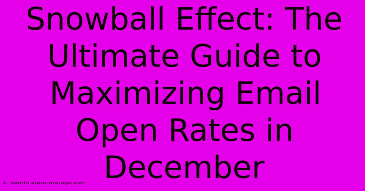 Snowball Effect: The Ultimate Guide To Maximizing Email Open Rates In December