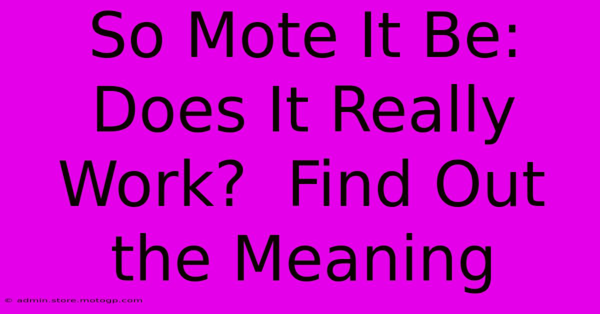 So Mote It Be:  Does It Really Work?  Find Out The Meaning