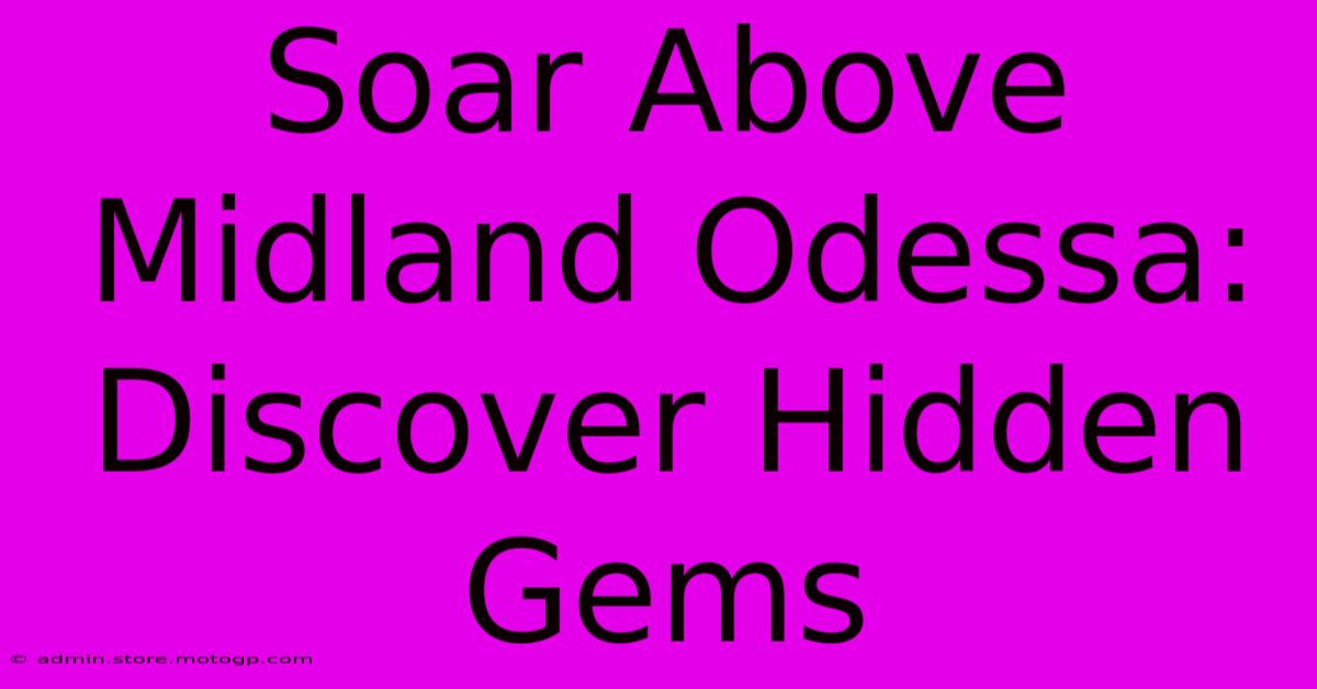 Soar Above Midland Odessa: Discover Hidden Gems