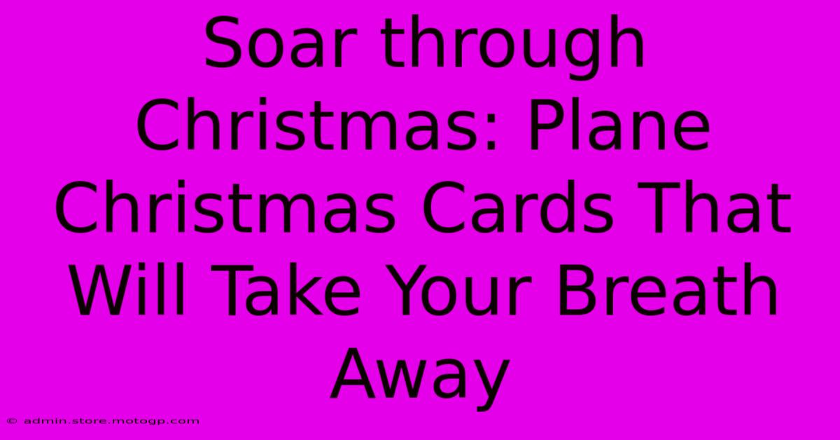 Soar Through Christmas: Plane Christmas Cards That Will Take Your Breath Away