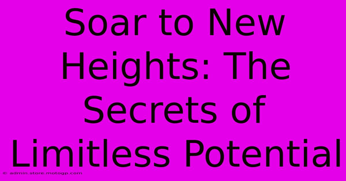 Soar To New Heights: The Secrets Of Limitless Potential