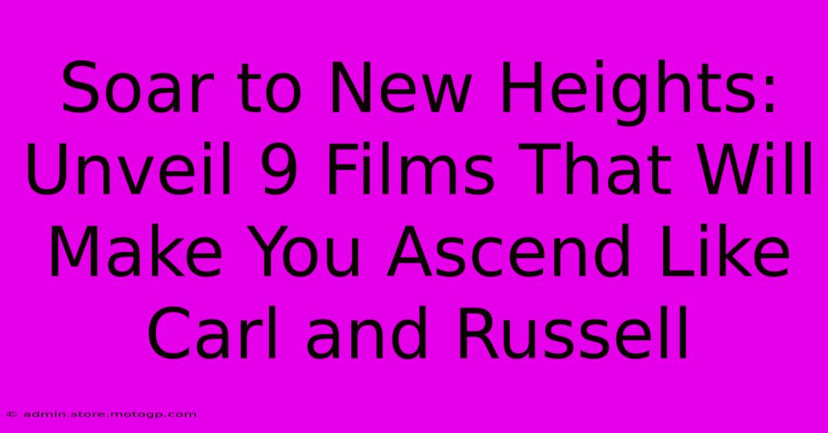 Soar To New Heights: Unveil 9 Films That Will Make You Ascend Like Carl And Russell