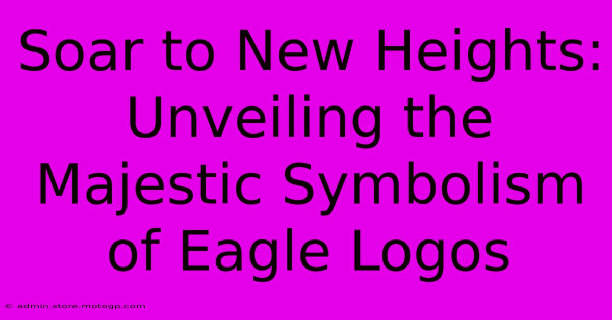 Soar To New Heights: Unveiling The Majestic Symbolism Of Eagle Logos