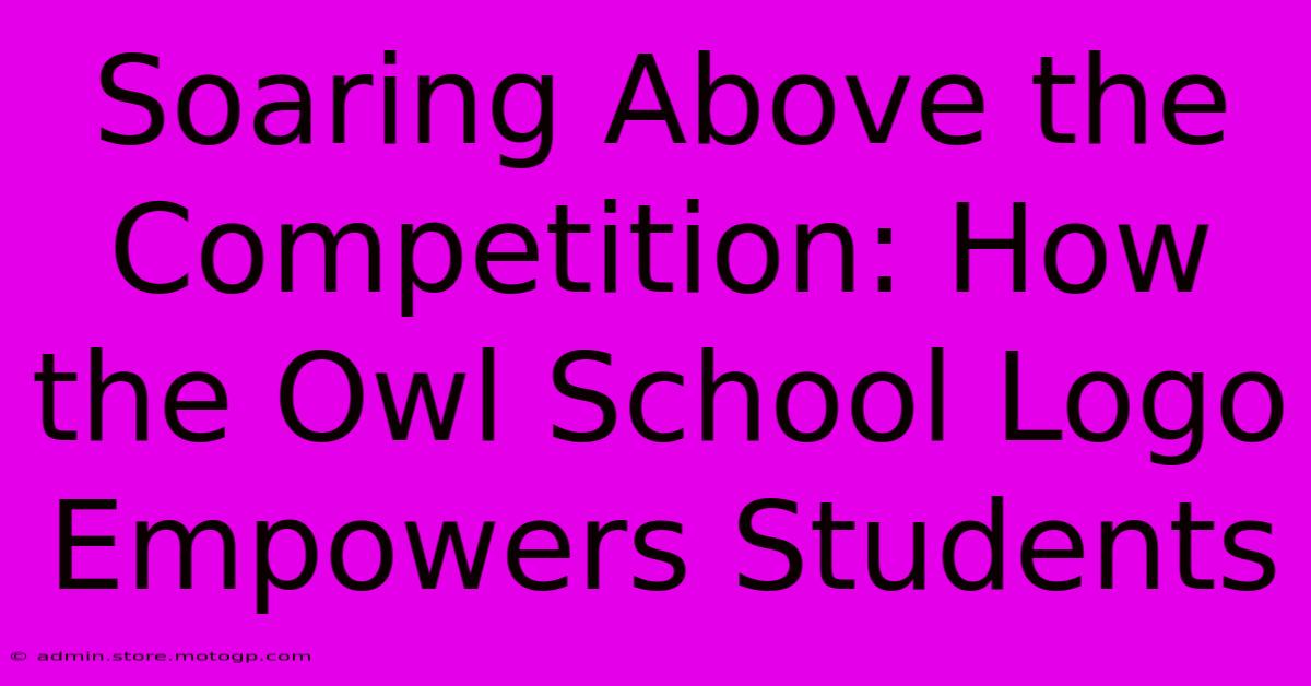 Soaring Above The Competition: How The Owl School Logo Empowers Students